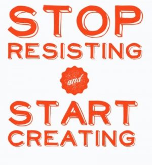 Stop resisting start creating quote