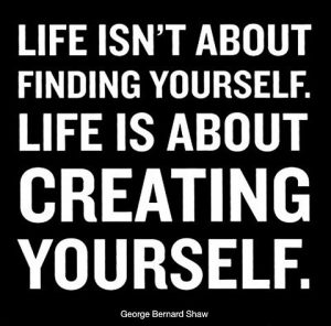 Life is about creating yourself quote