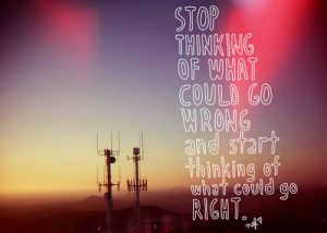 Stop thinking of what could go wrong quote