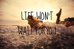 Life wont wait for you quote picture
