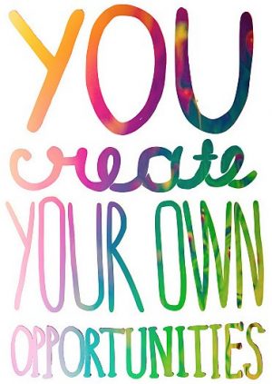 You create opportunities