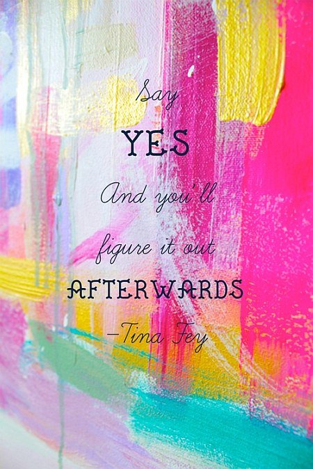 Say Yes Quote by Tina Fey